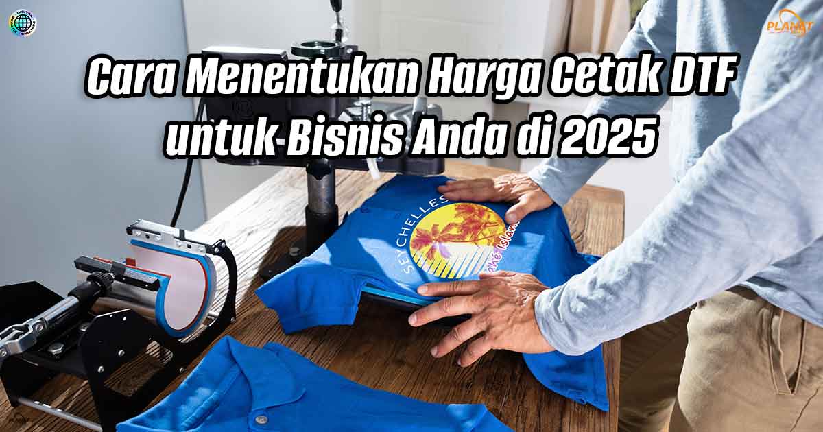Cara Menentukan Harga Cetak DTF untuk Bisnis Anda di 2025