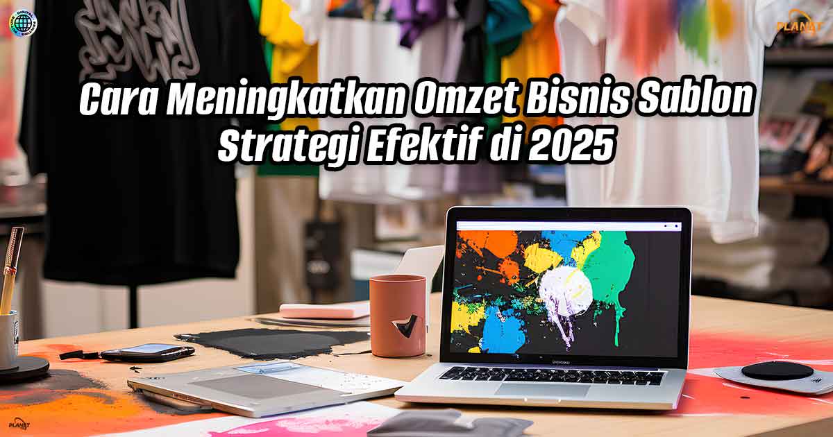 Cara Meningkatkan Omzet Bisnis Sablon: Strategi Efektif di 2025