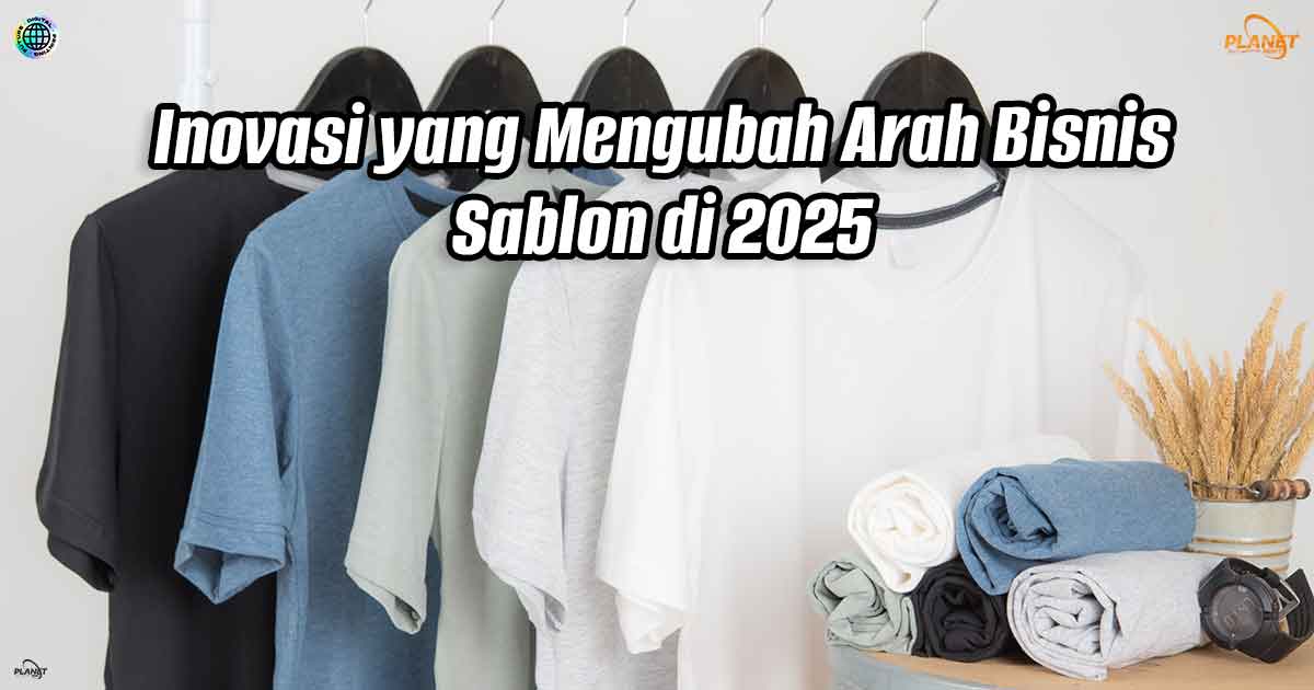 Inovasi yang Mengubah Arah Bisnis Sablon di 2025