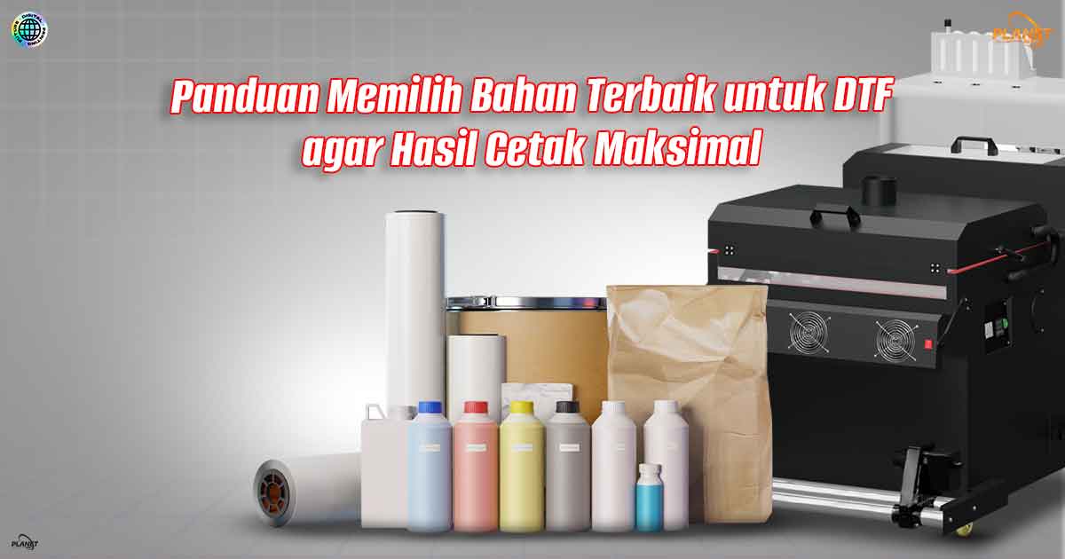 Panduan Memilih Bahan Terbaik untuk DTF agar Hasil Cetak Maksimal