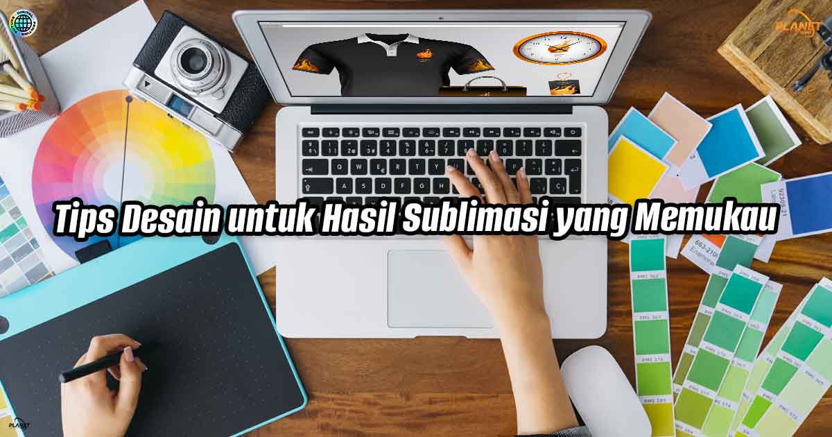 Tips Desain untuk Hasil Sublimasi yang Memukau