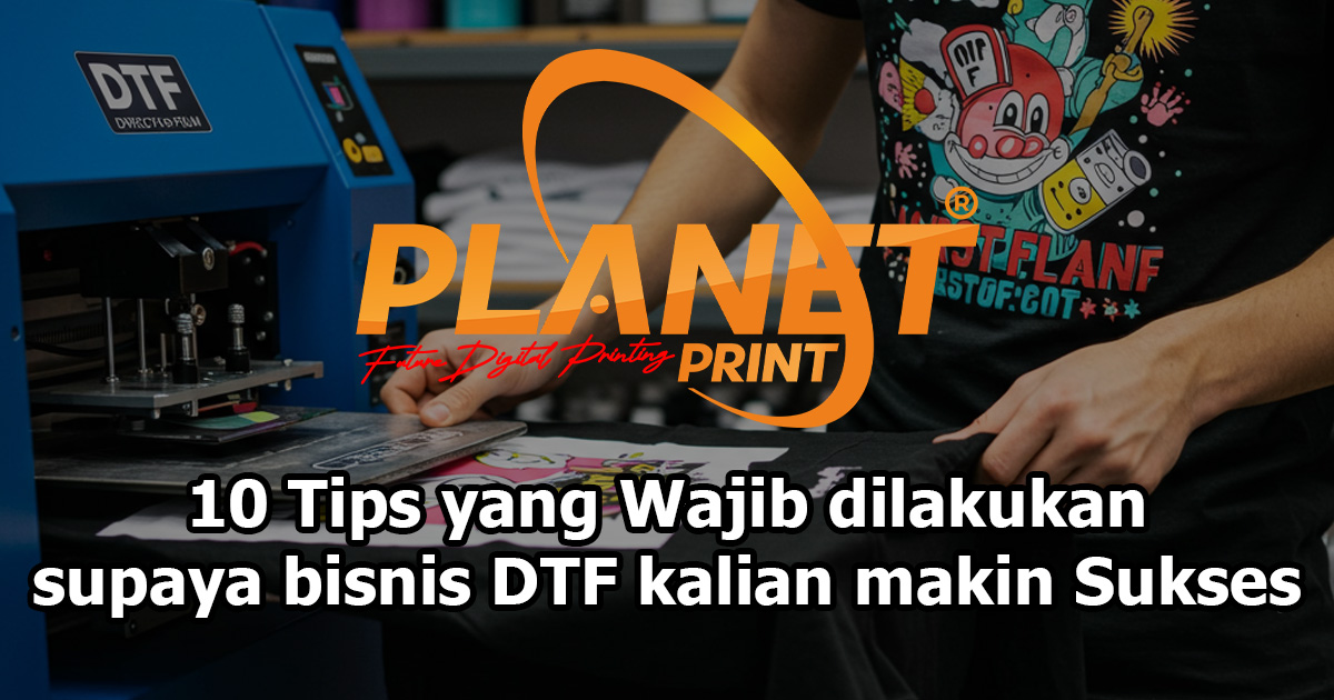 10 Tips Wajib untuk Kesuksesan Bisnis DTF di 2025