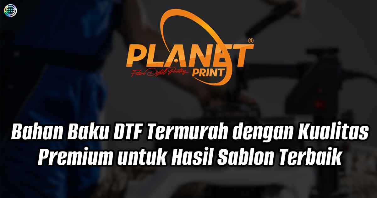 Bahan Baku DTF Termurah dengan Kualitas Premium untuk Hasil Sablon Terbaik
