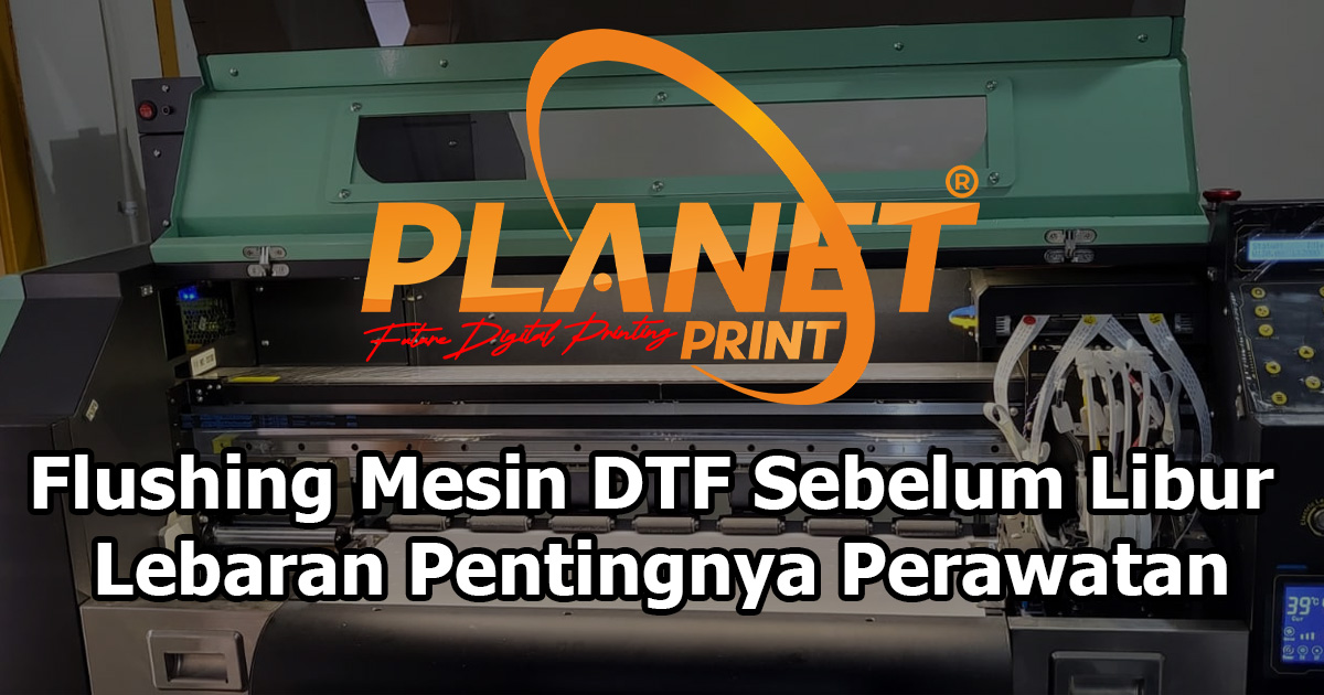 Flushing Mesin DTF Sebelum Libur Lebaran: Pentingnya Perawatan dan Langkah-langkahnya