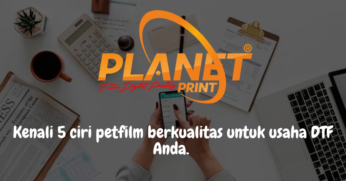 Awas! Jangan Salah Pilih: Kenali 5 Ciri-Ciri Petfilm Berkualitas untuk Bisnis DTF Anda