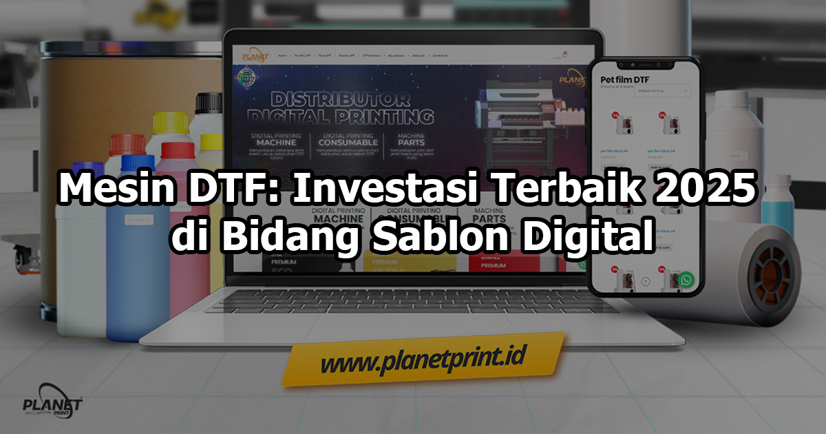 Mesin DTF: Investasi Terbaik 2025 di Bidang Sablon Digital