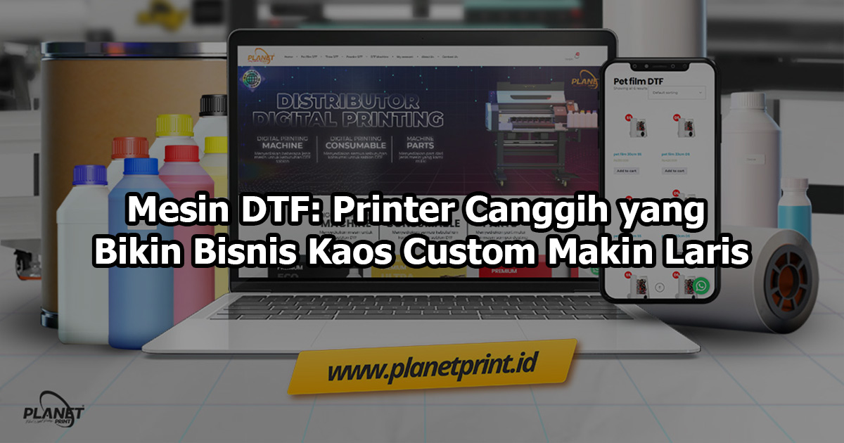 Mesin DTF: Printer Canggih yang Bikin Bisnis Kaos Custom Makin Laris