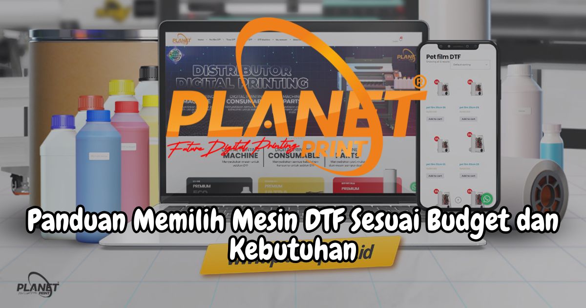 Panduan Memilih Mesin DTF Sesuai Budget dan Kebutuhan Produksi