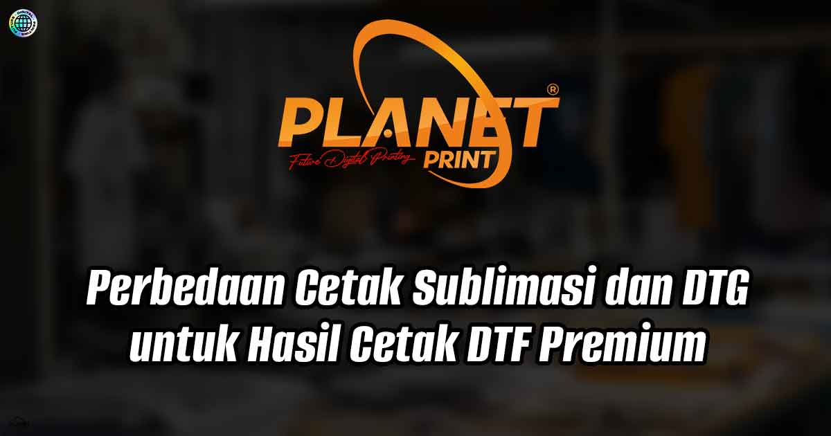 Perbedaan Sublim dan DTG untuk Hasil Cetak DTF Premium