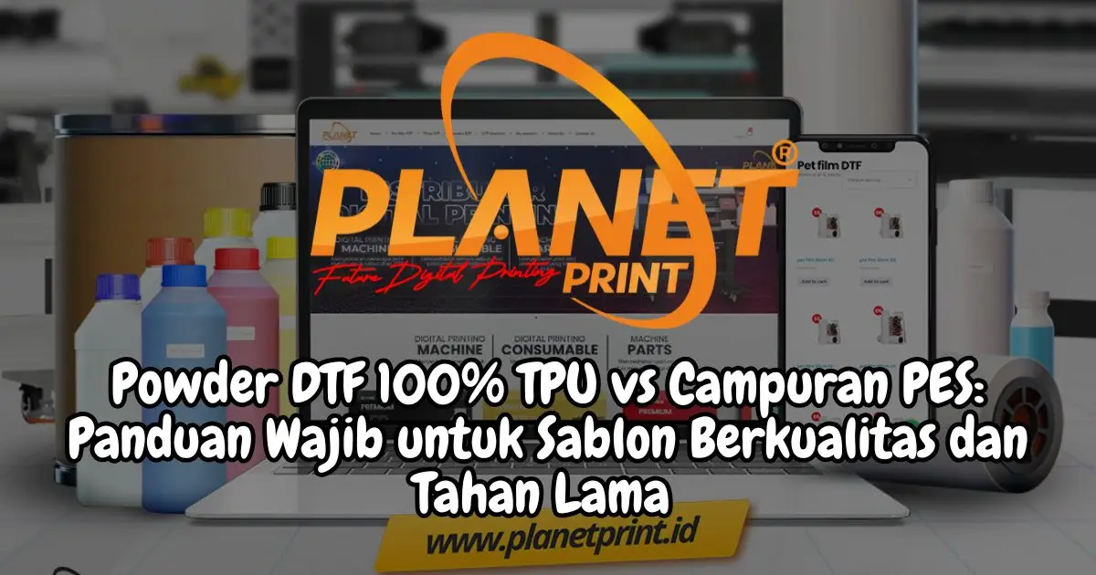 Perbedaan Powder DTF 100% Thermoplastic Polyurethane dan Campuran Polyethylene Sulfide: Panduan Lengkap untuk Bisnis DTF Printing