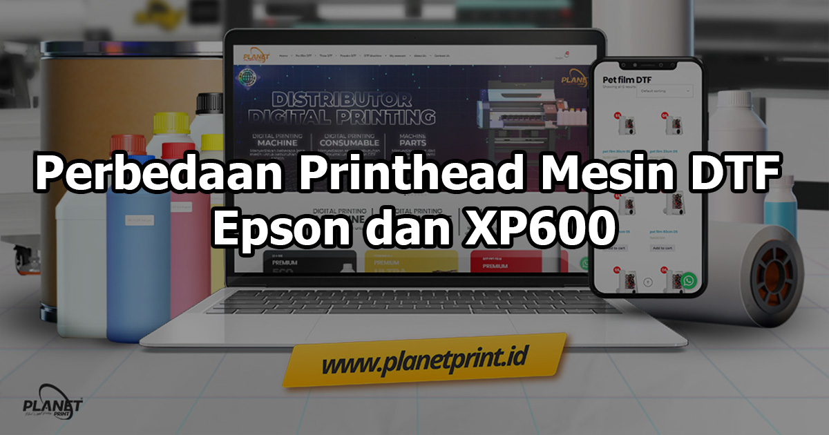 Perbedaan Printhead Mesin DTF Epson dan XP600: Mana yang Tepat untuk Bisnis Anda?