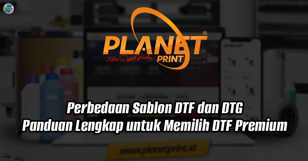 Perbedaan Sablon DTF dan DTG: Panduan Lengkap untuk Memilih DTF Premium