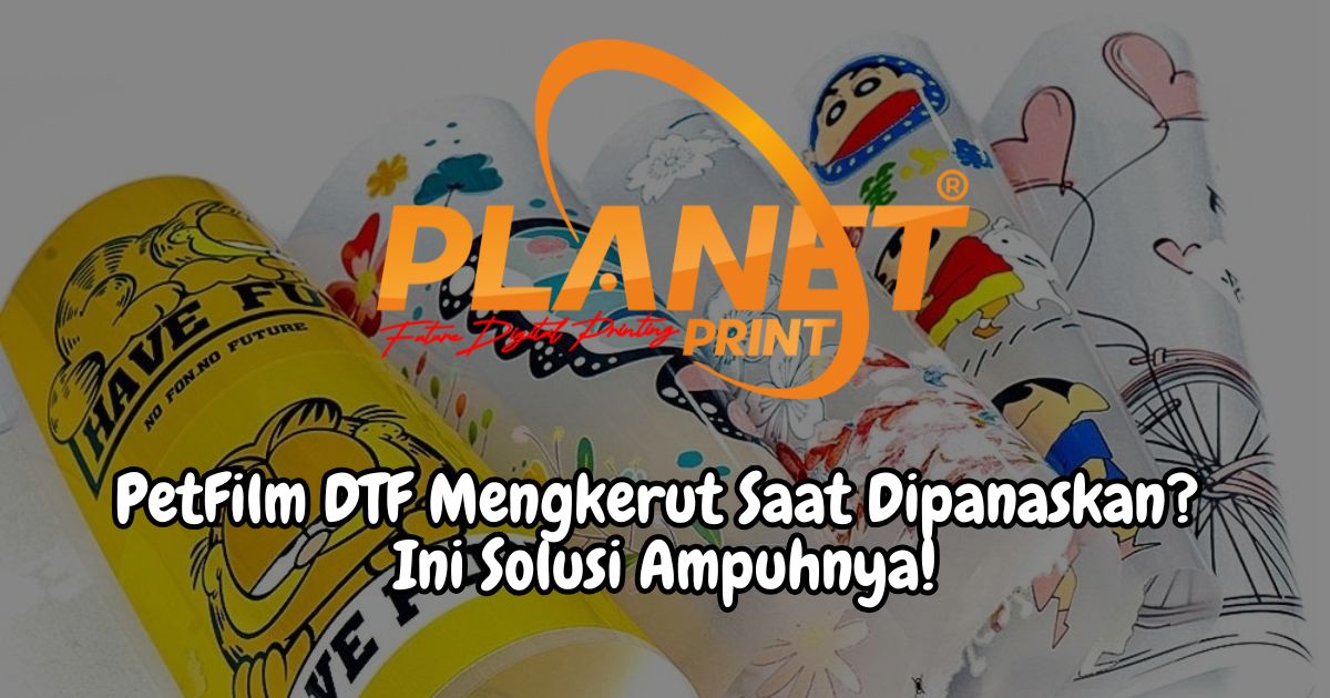 PetFilm DTF Mengkerut Saat Dipanaskan? Ini Solusi Ampuhnya!