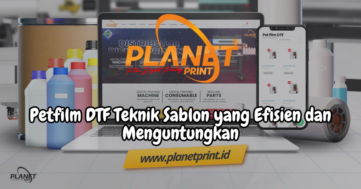 Pet Film DTF: Teknik Sablon Digital yang Efisien dan Menguntungkan untuk Bisnis Anda