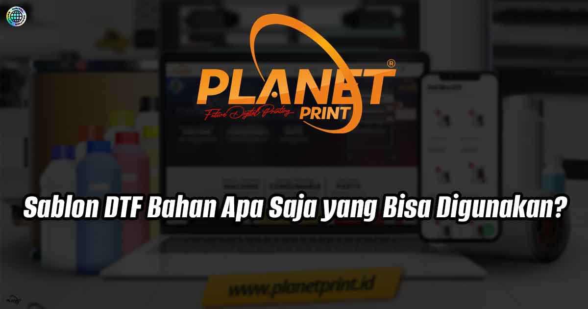 Sablon DTF: Bahan Apa Saja yang Bisa Digunakan? [Panduan Lengkap]