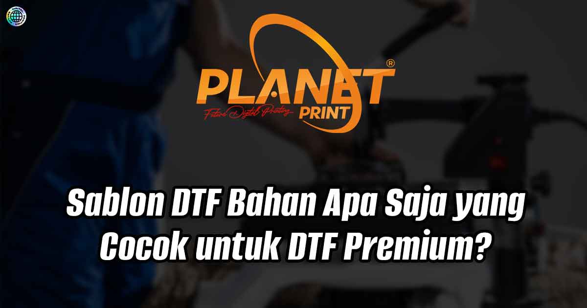 Sablon DTF Bahan Apa Saja yang Cocok untuk DTF Premium?