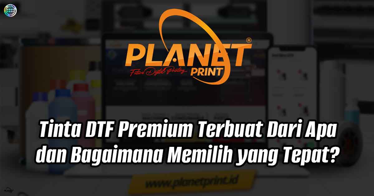 Tinta DTF Premium Terbuat Dari Apa? dan Bagaimana Memilih yang Tepat?