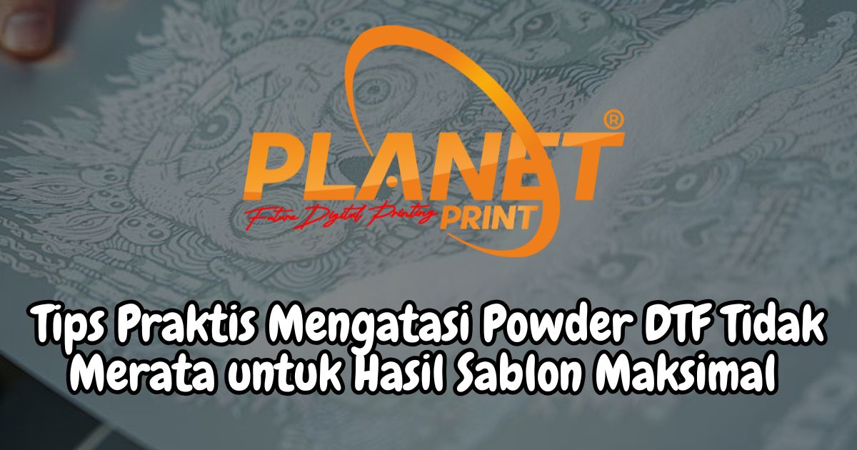 Powder DTF Tidak Merata? Inilah Tips Mudah untuk Mengatasinya!