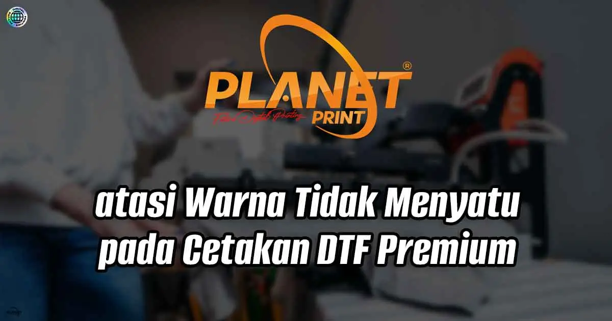 Cara Mengatasi warna yang tidak menyatu pada pencetakan DTF premium