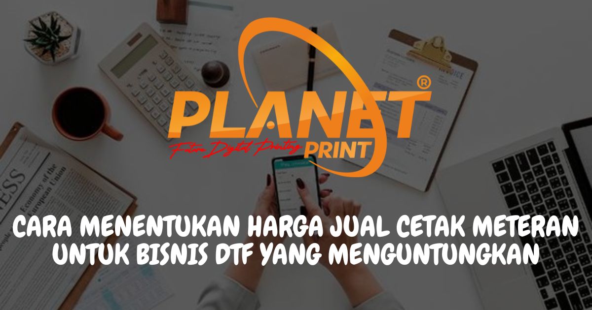 Cara Menentukan Harga Jual Cetak Meteran untuk Bisnis DTF yang Menguntungkan
