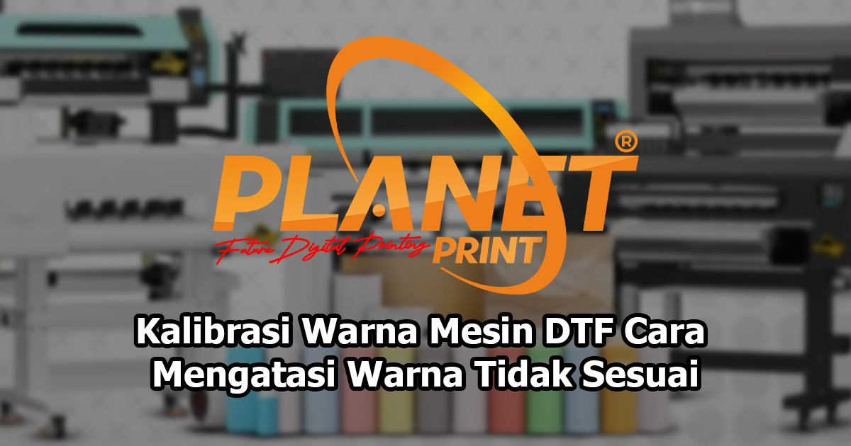 Ketika Warna Cetak DTF Tidak Sesuai: Cara Efektif Kalibrasi Warna Mesin DTF