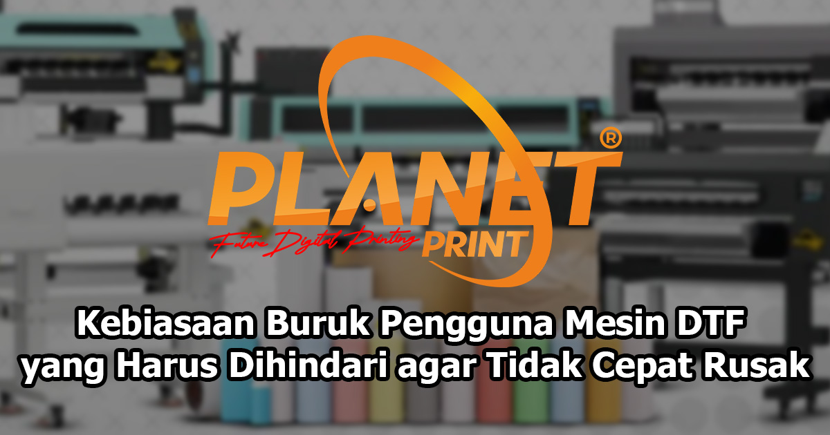 Kebiasaan Buruk Pengguna Mesin DTF yang Harus Dihindari agar Tidak Cepat Rusak