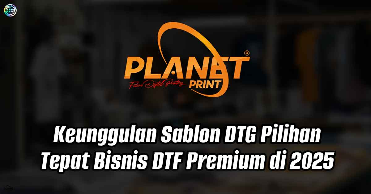 Keunggulan Sablon DTG Pilihan Tepat Bisnis DTF Premium di 2025