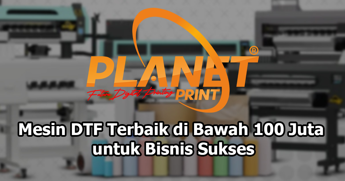 Mesin DTF Terbaik di Bawah 100 Juta untuk Bisnis Sukses