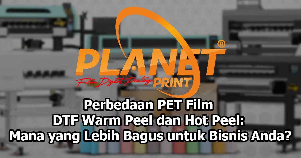 Perbedaan PET Film DTF Warm Peel dan Hot Peel: Mana yang Lebih Bagus untuk Bisnis Anda?