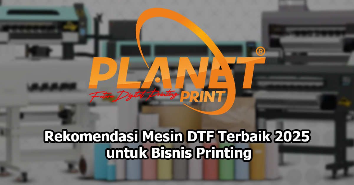 Rekomendasi Mesin DTF Terbaik 2025 untuk Bisnis Printing: Panduan Lengkap Pilihan Efisien dan Investasi Tepat