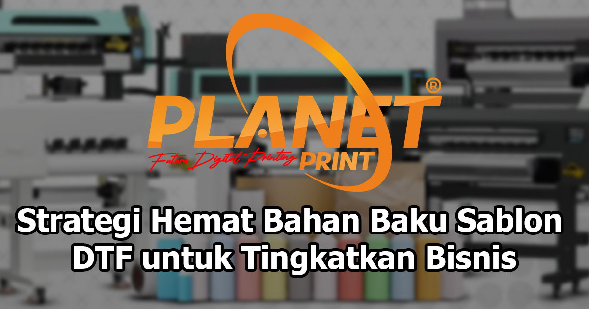 Strategi Hemat Bahan Baku Sablon DTF Tanpa Korbankan Kualitas Produk