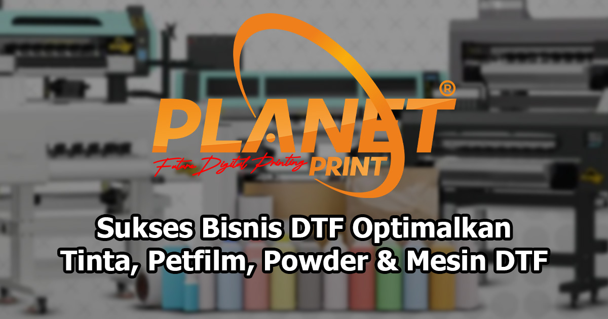 Rahasia Sukses Bisnis DTF: Optimalkan Tinta, Film Transfer, Powder, dan Mesin Cetak