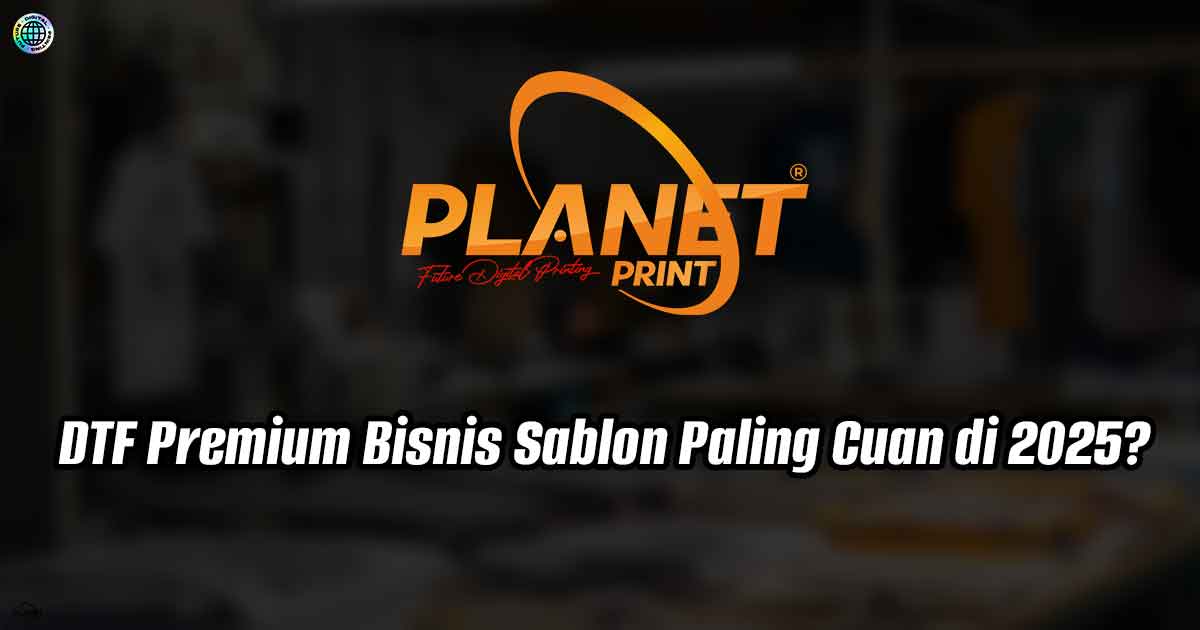 DTF Premium Bisnis Sablon Paling Cuan di 2025?