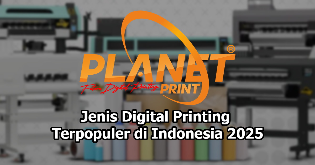Jenis Digital Printing yang Ada di Indonesia: Panduan Lengkap Tren, Kelebihan, dan Aplikasi 2025