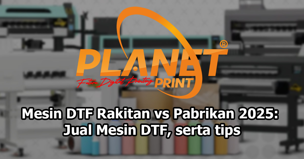 Mesin DTF Rakitan vs. Pabrikan: Panduan Memilih dan Tips Jual Mesin DTF untuk Bisnis Anda