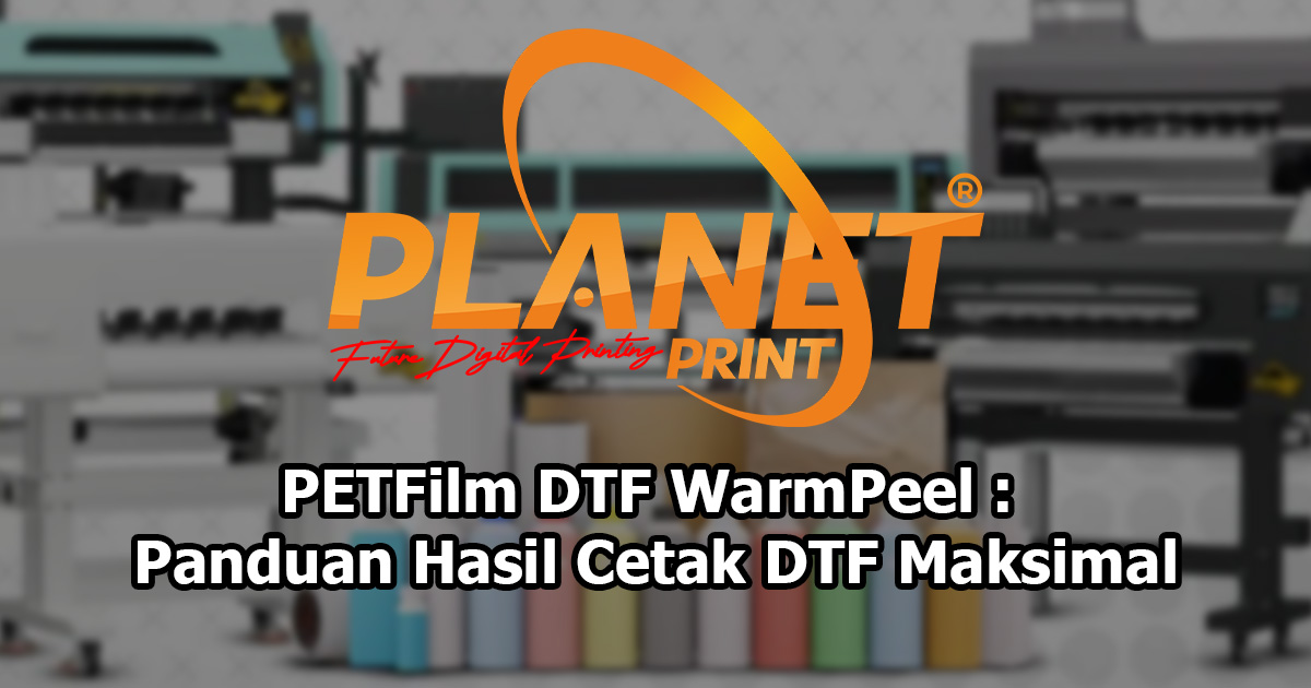 PETFilm DTF WarmPeel: Solusi Tepat untuk Hasil Cetak DTF Lebih Maksimal di 2025