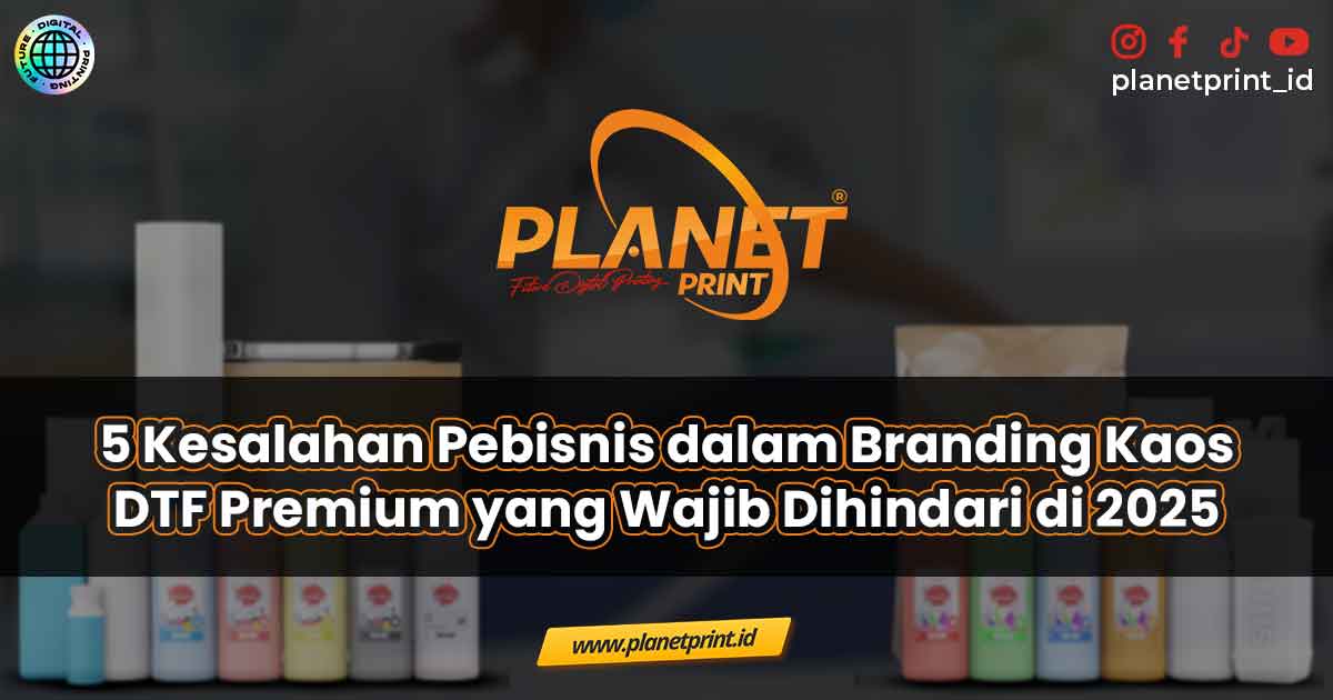 5 Kesalahan Pebisnis dalam Branding Kaos DTF Premium yang Wajib Dihindari di 2025