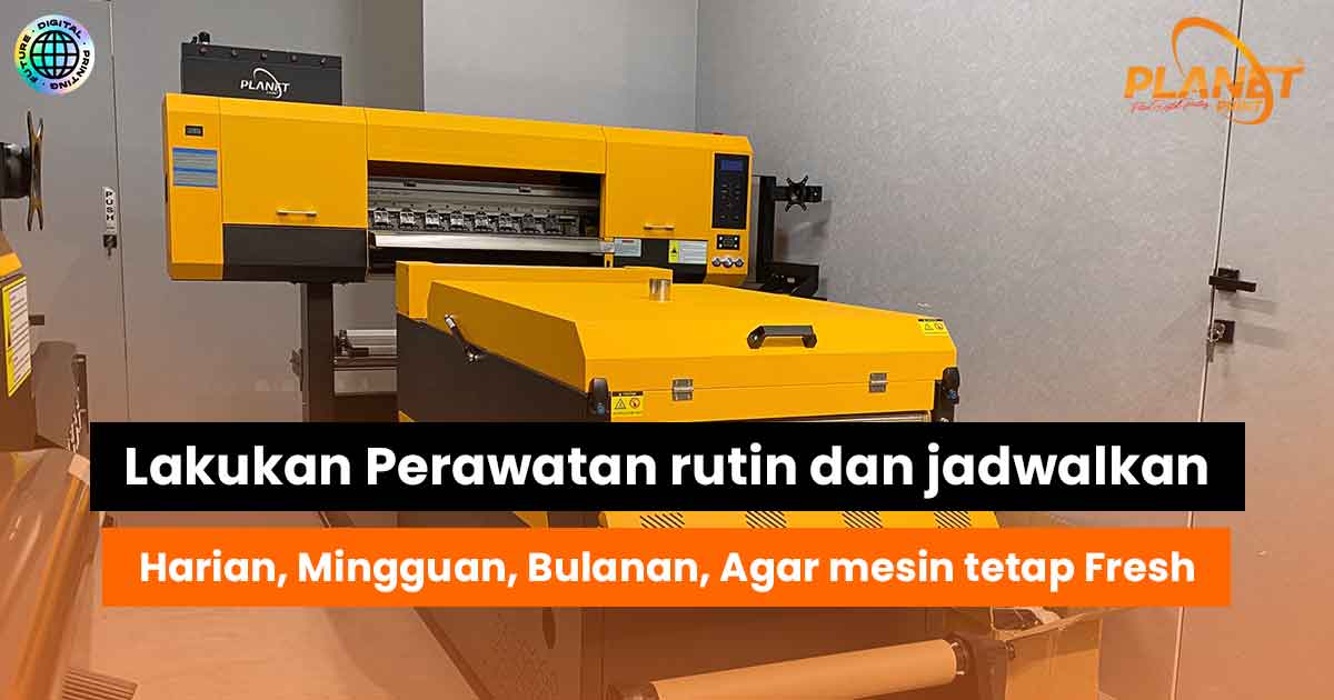 Merawat Mesin DTF Premium: Rutinitas Harian, Mingguan, dan Bulanan agar Mesin Selalu Fresh