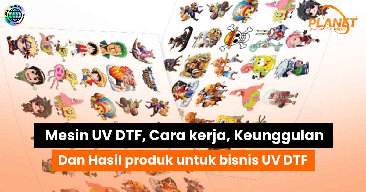 Mesin UV DTF: Cara Kerja, Keunggulan, dan Hasil Produk untuk Bisnis Printing